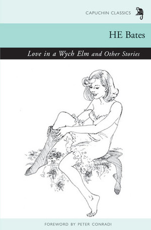 Love in a Wych Elm and Other Stories by H.E. Bates, Peter Conradi