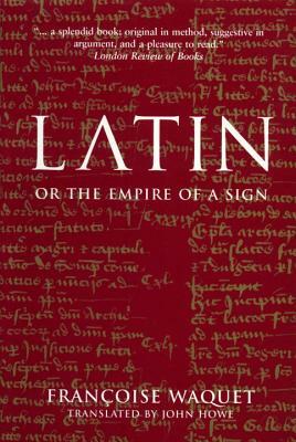 Latin or the Empire of a Sign: From the Sixteenth to the Twentieth Centuries by Francoise Waquet
