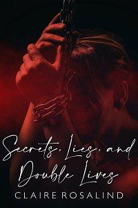 Secrets, Lies, and Double Lives by Claire Rosalind