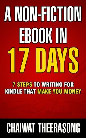 A Non-Fiction eBook In 17 Days: 7 Steps to Writing for Kindle That Make You Money by Chaiwat Theerasong