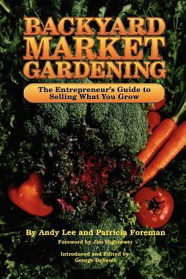 Backyard Market Gardening by Andrew W. Lee, Patricia L. Foreman, Andy Lee