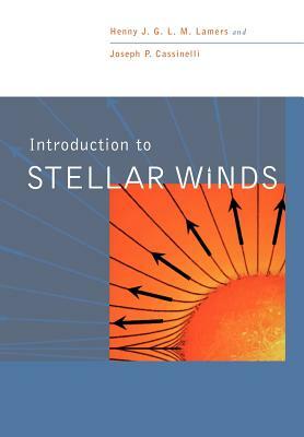 Introduction to Stellar Winds by Henny J. G. L. M. Lamers, Joseph P. Cassinelli