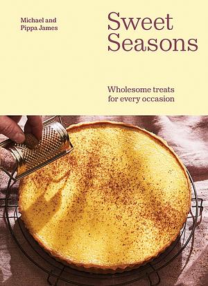 Sweet Seasons: Wholesome Treats for Every Occasion by Pippa James, Michael James