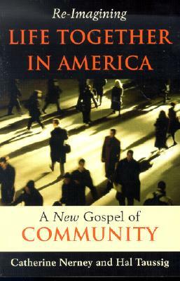 Re-Imagining Life Together in America: A New Gospel of Community by Catherine Nerney, Hal Taussig