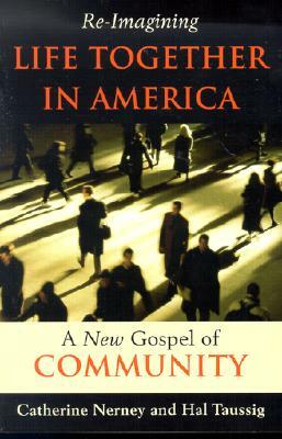 Re-Imagining Life Together in America: A New Gospel of Community by Hal Taussig, Catherine Nerney