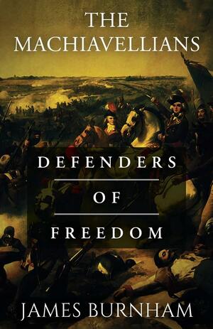 The Machiavellians: Defenders of Freedom by James Burnham