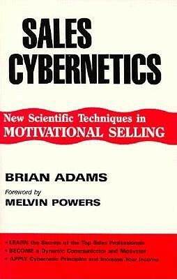 Sales Cybernetics: The Psychology of Selling by Brian Adams