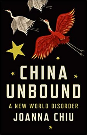 China Unbound: A New World Disorder by Joanna Chiu