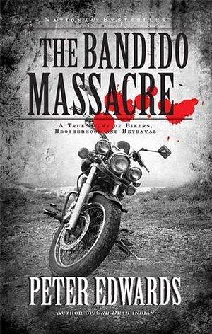 Bandido Massacre: A True Story of Bikers, Brotherhood and Betrayal by Peter Edwards, Peter Edwards