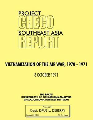 Project Checo Southeast Asia Study: Vietnamization of the Air War, 1970 - 1971 by Drue L. Deberry, Hq Pacaf Project Checo