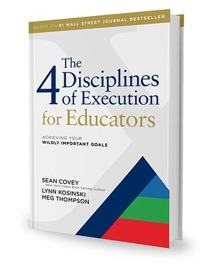 The 4 Disciplines of Execution for Educators: Achieving Your Wildly Important Goals by Stephen R. Covey, Chris McChesney