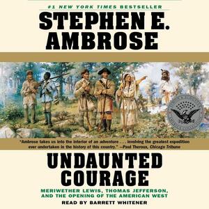 Undaunted Courage: Meriwether Lewis, Thomas Jefferson, and the Opening of the American West by Stephen E. Ambrose