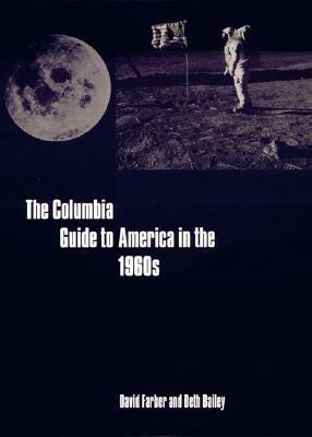 The Columbia Guide to America in the 1960s by David Farber, Beth L. Bailey