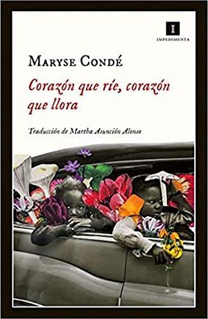 Corazón que ríe, corazón que llora by Maryse Condé