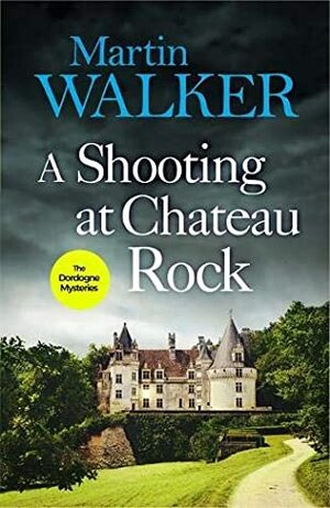 A Shooting at Chateau Rock: The Dordogne Mysteries 13 by Martin Walker