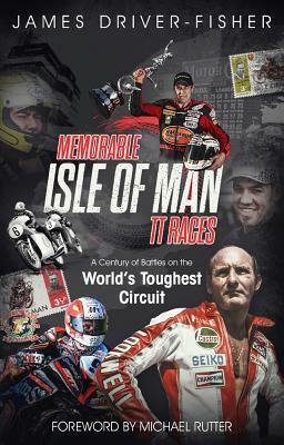 Memorable Isle of Man Tt Races: A Century of Battles on the World's Toughest Circuit by James Fisher