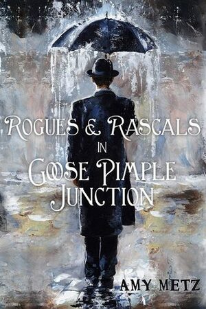 Rogues & Rascals In Goose Pimple Junction by Amy Metz
