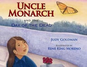 Uncle Monarch and the Day of the Dead by Judy Goldman, René King Moreno