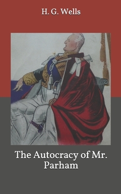 The Autocracy of Mr. Parham by H.G. Wells