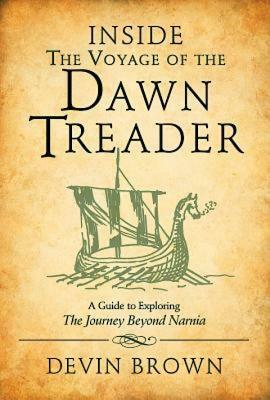 Inside the Voyage of the Dawn Treader: A Guide to Exploring the Journey Beyond Narnia by Devin Brown