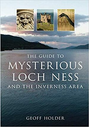 The Guide To Mysterious Loch Ness And The Inverness Area (Mysterious Scotland) (Mysterious Scotland) (Mysterious Scotland) by Geoff Holder