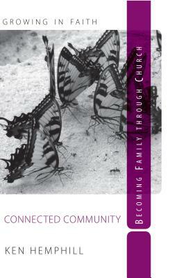 Connected Community: Becoming Family Through Church by Ken Hemphill