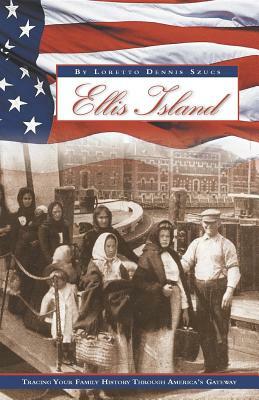 Ellis Island: Tracing Your Family History Through America's Gateway by Loretto Dennis Szucs
