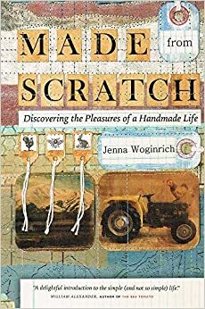 Made From Scratch: Discovering the Pleasures of a Handmade Life by Jenna Woginrich