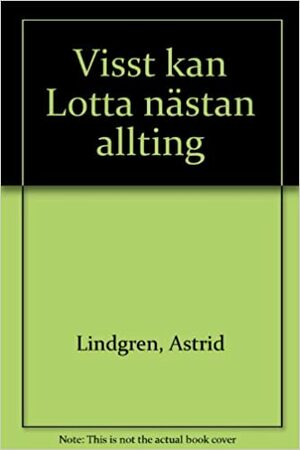 Visst kan Lotta nästan allting by Astrid Lindgren