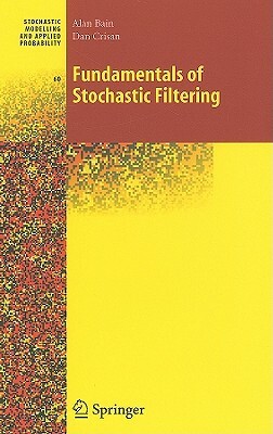 Fundamentals of Stochastic Filtering by Dan Crisan, Alan Bain