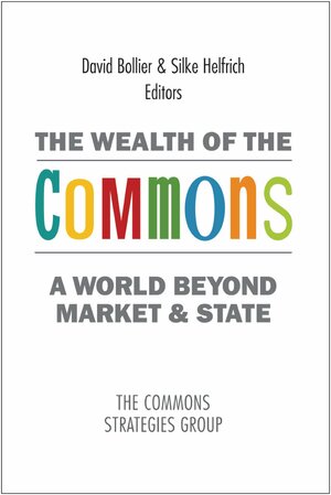 The Wealth Of The Commons: A World Beyond Market & State by David Bollier
