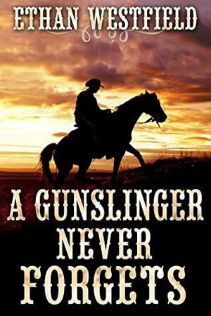 A Gunslinger Never Forgets by Ethan Westfield