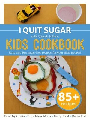 I Quit Sugar Kid's Cookbook by Sarah Wilson