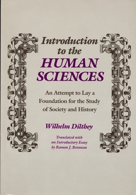 Introduction to the Human Sciences: An Attempt to Lay a Foundation for the Study of Society and History by Wilhelm Dilthey
