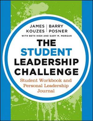 The Student Leadership Challenge: Student Workbook and Personal Leadership Journal by Beth High, Barry Z. Posner, James M. Kouzes