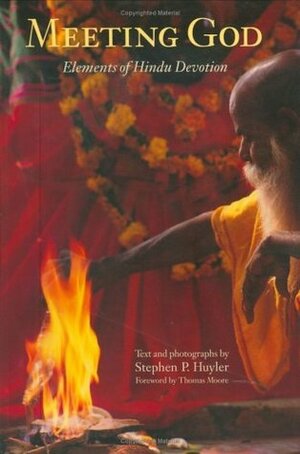 Meeting God: Elements of Hindu Devotion by Stephen Huyler, Thomas Moore