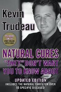 Natural Cures ''They'' Don't Want You to Know About Natural Cures ''They'' Don't Want You to Know A by Kevin Trudeau