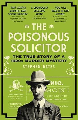 The Poisonous Solicitor: The True Story of a 1920s Murder Mystery by Stephen Bates