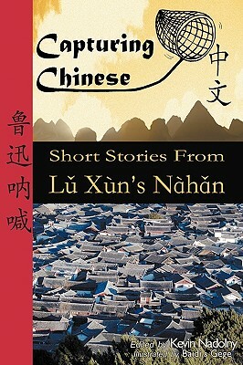 Capturing Chinese: Short Stories from Lu Xun's Nahan by Xun Lu