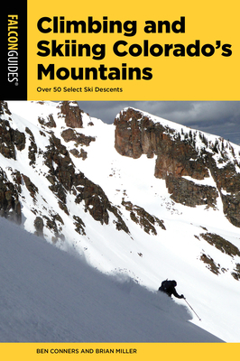 Climbing and Skiing Colorado's Mountains: Over 50 Select Ski Descents by Brian Miller, Ben Conners
