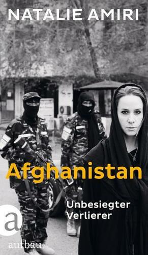 Afghanistan: Unbesiegter Verlierer by Natalie Amiri
