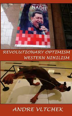 Revolutionary Optimism, Western Nihilism by Andre Vltchek
