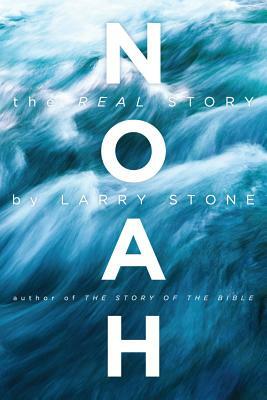 Noah: The Real Story by Larry Stone