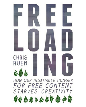 Freeloading: How our insatiable hunger for free content starves creativity by Chris Ruen