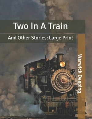 Two In A Train: And Other Stories: Large Print by Warwick Deeping