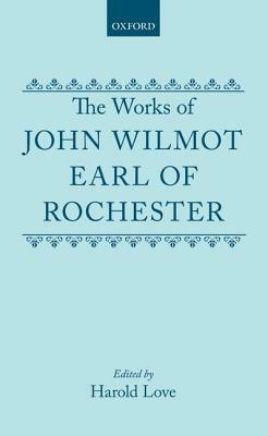 The Works of John Wilmot, Earl of Rochester by John Wilmot Earl of Rochester