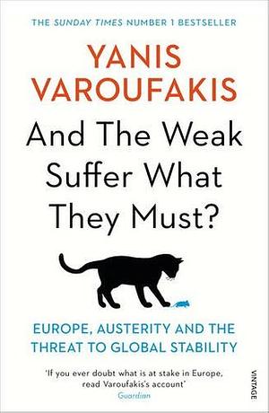 And the Weak Suffer What They Must?: Europe, Austerity and the Threat to Global Stability by Yanis Varoufakis