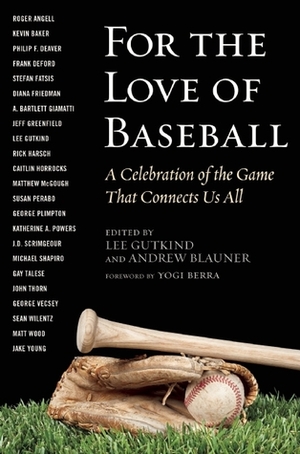 For the Love of Baseball: A Celebration of the Game That Connects Us All by Andrew Blauner, Lee Gutkind, Yogi Berra