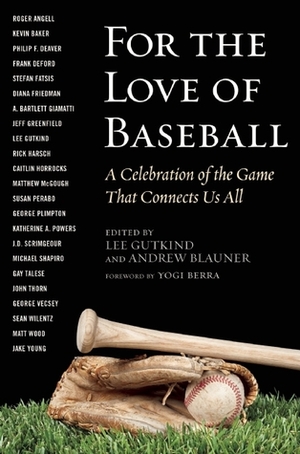 For the Love of Baseball: A Celebration of the Game That Connects Us All by Yogi Berra, Andrew Blauner, Lee Gutkind