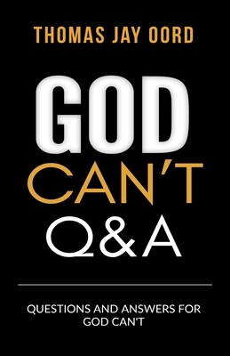 Questions and Answers for God Can't by Thomas Jay Oord